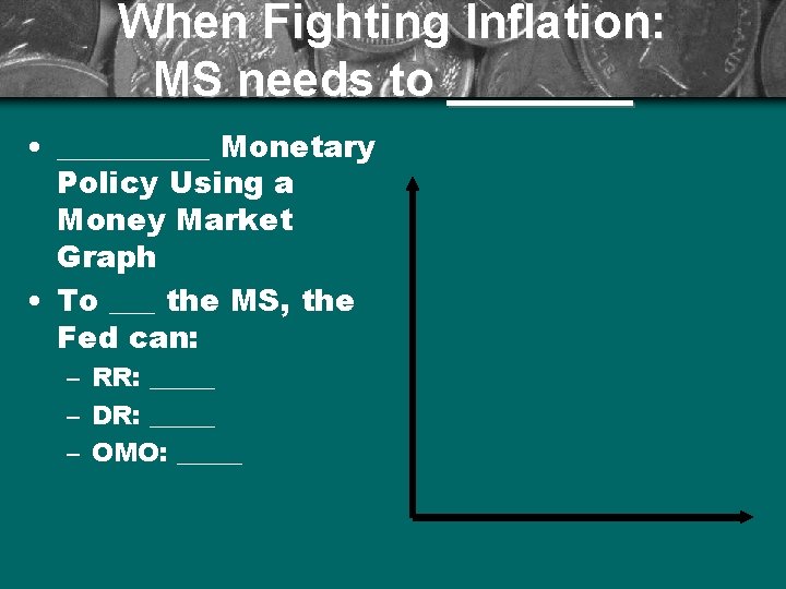 When Fighting Inflation: MS needs to _______ • _____ Monetary Policy Using a Money