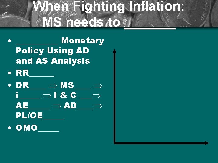 When Fighting Inflation: MS needs to _______ • _____ Monetary Policy Using AD and