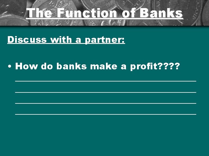The Function of Banks Discuss with a partner: • How do banks make a