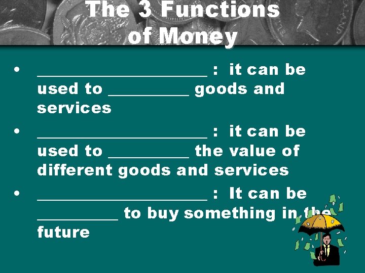 The 3 Functions of Money • ___________ : it can be used to _____