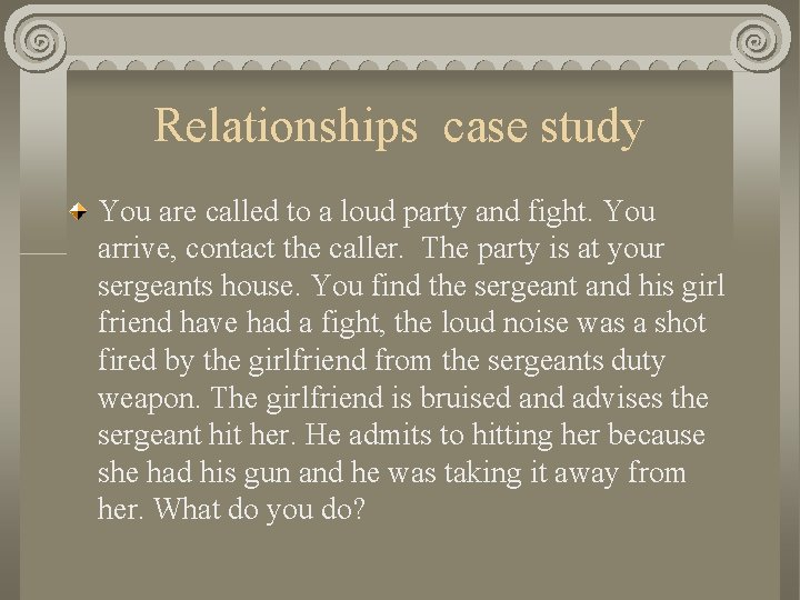 Relationships case study You are called to a loud party and fight. You arrive,