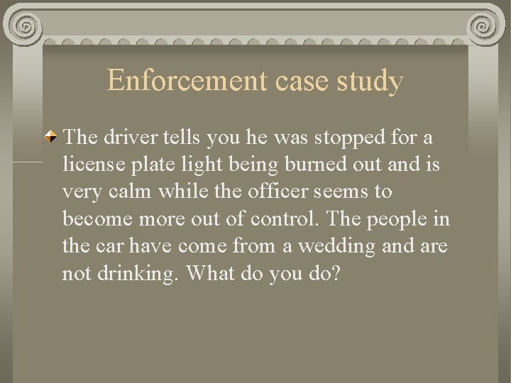 Enforcement case study The driver tells you he was stopped for a license plate