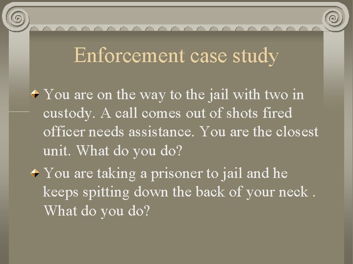 Enforcement case study You are on the way to the jail with two in