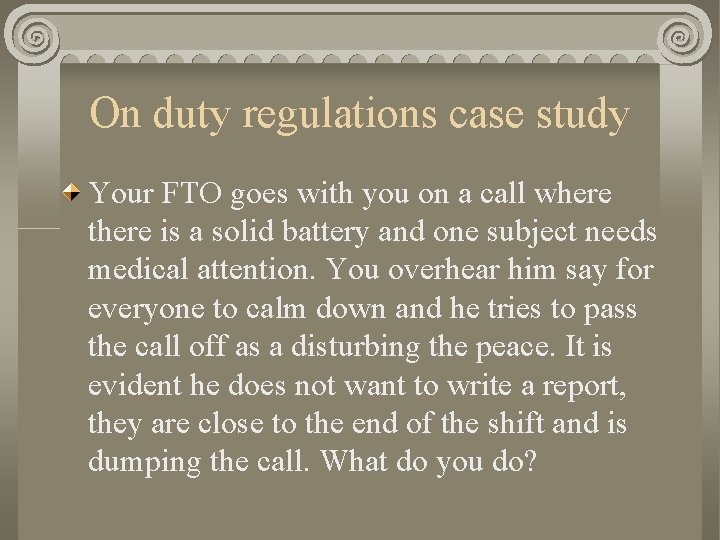 On duty regulations case study Your FTO goes with you on a call where