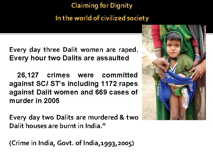 Claiming for Dignity In the world of civilized society Every day three Dalit women