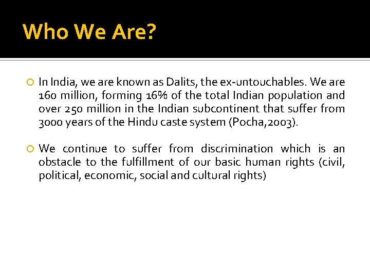 Who We Are? In India, we are known as Dalits, the ex-untouchables. We are