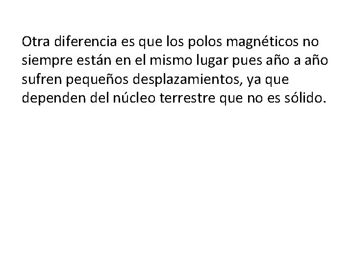 Otra diferencia es que los polos magnéticos no siempre están en el mismo lugar