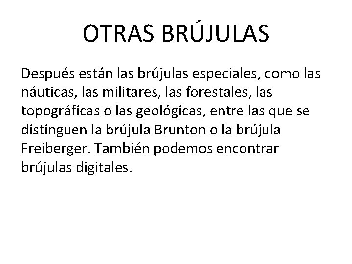 OTRAS BRÚJULAS Después están las brújulas especiales, como las náuticas, las militares, las forestales,