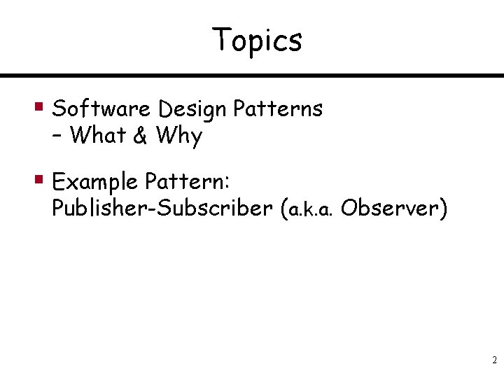 Topics § Software Design Patterns – What & Why § Example Pattern: Publisher-Subscriber (a.