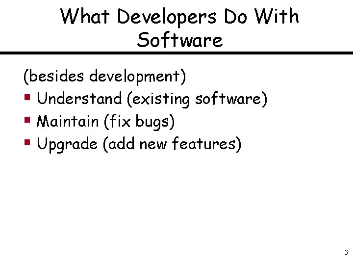 What Developers Do With Software (besides development) § Understand (existing software) § Maintain (fix