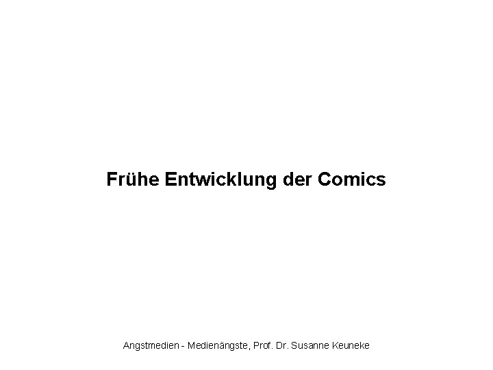 Frühe Entwicklung der Comics Angstmedien - Medienängste, Prof. Dr. Susanne Keuneke 