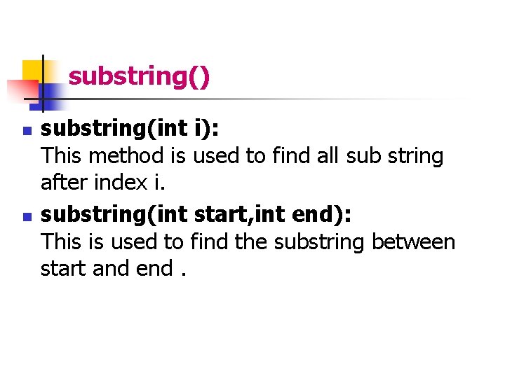 substring() n n substring(int i): This method is used to find all sub string