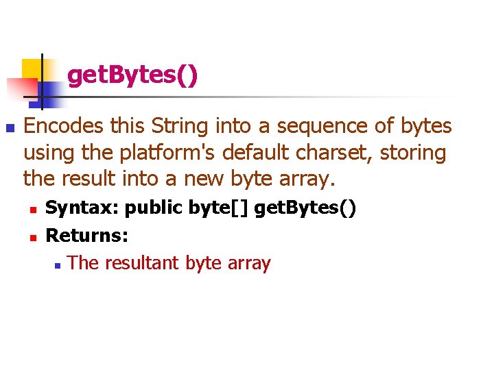 get. Bytes() n Encodes this String into a sequence of bytes using the platform's