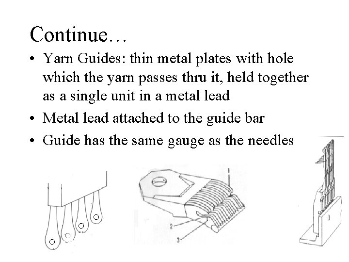 Continue… • Yarn Guides: thin metal plates with hole which the yarn passes thru