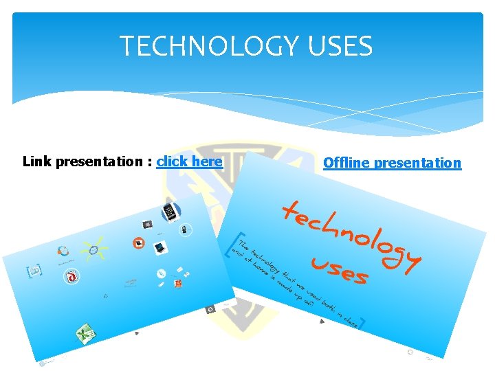 TECHNOLOGY USES Link presentation : click here Offline presentation 