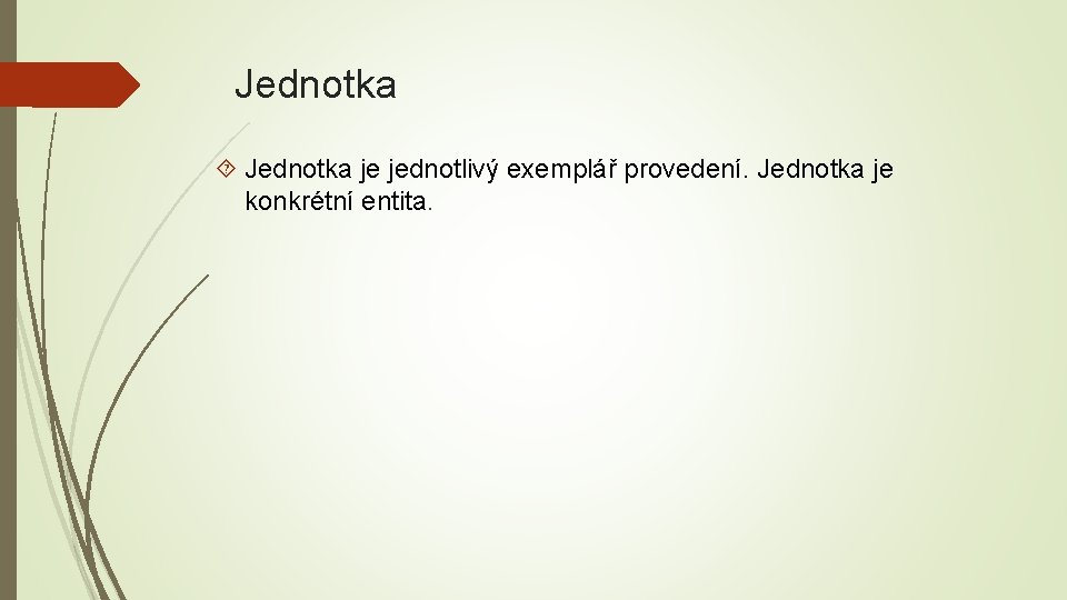 Jednotka je jednotlivý exemplář provedení. Jednotka je konkrétní entita. 