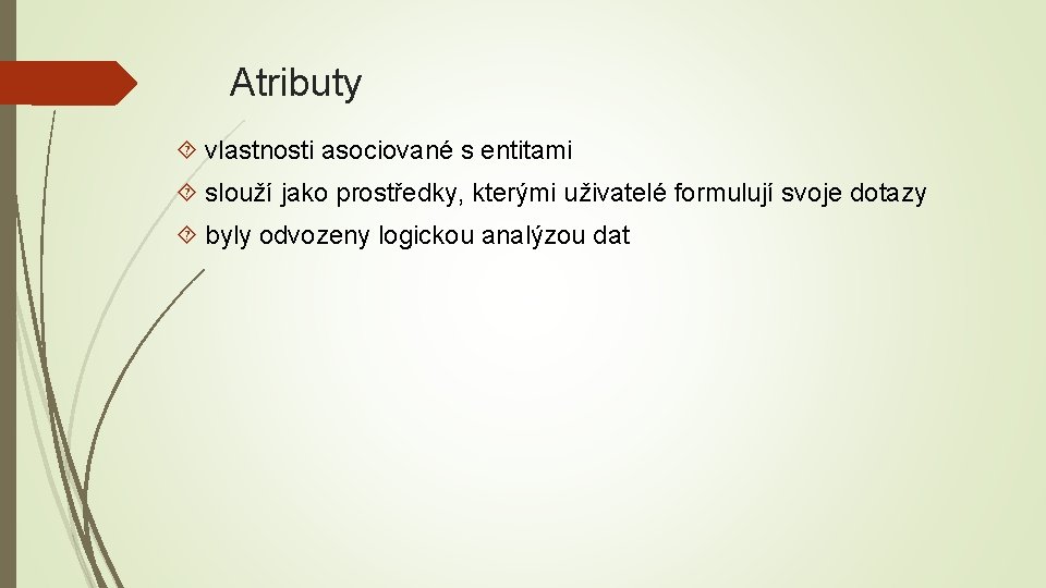 Atributy vlastnosti asociované s entitami slouží jako prostředky, kterými uživatelé formulují svoje dotazy byly