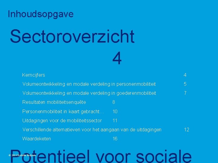 Inhoudsopgave Sectoroverzicht 4 Kerncijfers 4 Volumeontwikkeling en modale verdeling in personenmobiliteit 5 Volumeontwikkeling en