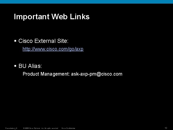 Important Web Links § Cisco External Site: http: //www. cisco. com/go/axp § BU Alias: