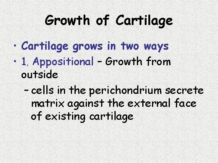 Growth of Cartilage • Cartilage grows in two ways • 1. Appositional – Growth