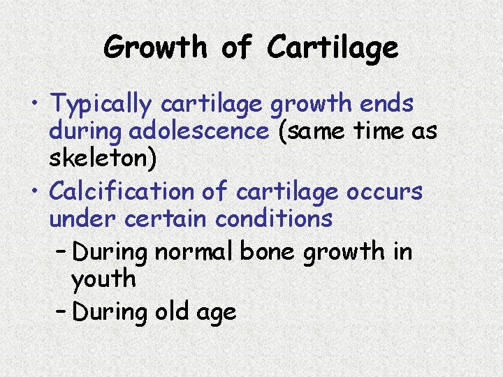 Growth of Cartilage • Typically cartilage growth ends during adolescence (same time as skeleton)