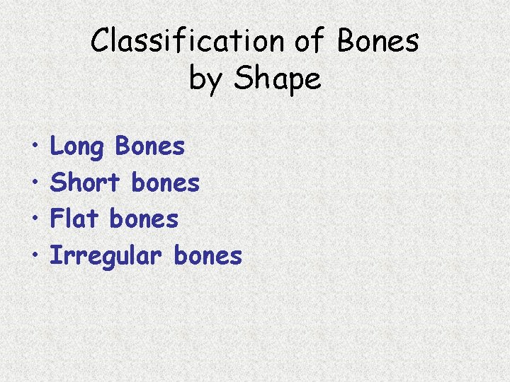 Classification of Bones by Shape • • Long Bones Short bones Flat bones Irregular