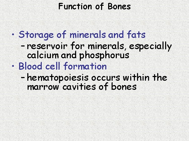 Function of Bones • Storage of minerals and fats – reservoir for minerals, especially