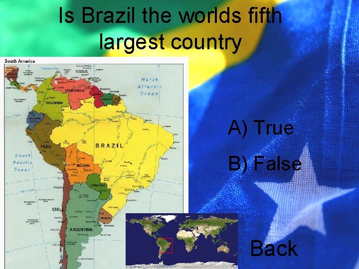 Is Brazil the worlds fifth largest country A) True B) False Back 
