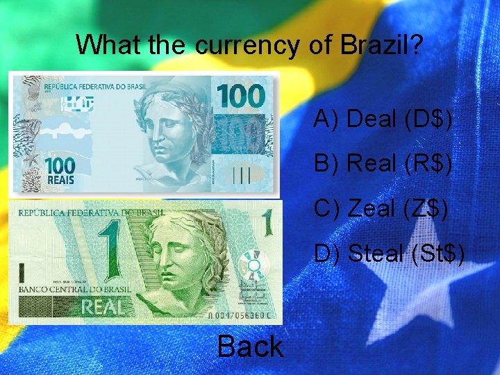What the currency of Brazil? A) Deal (D$) B) Real (R$) C) Zeal (Z$)
