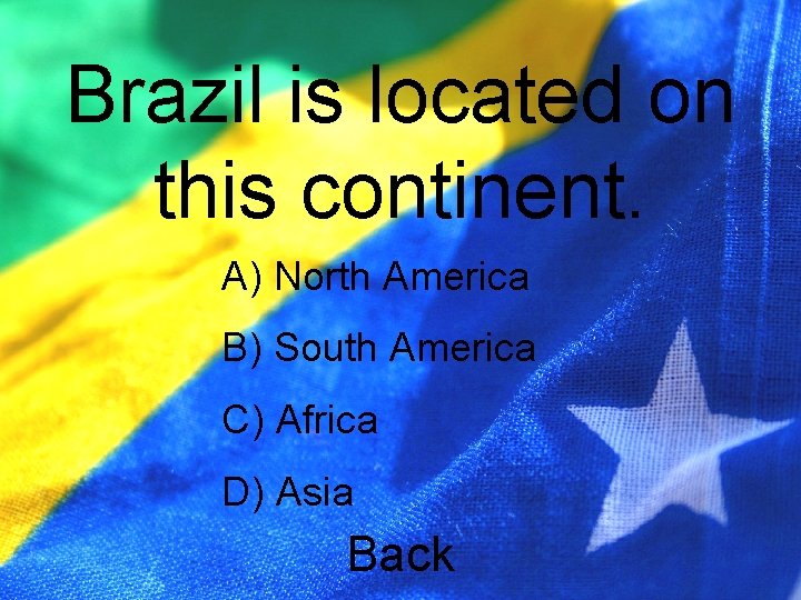 Brazil is located on this continent. A) North America B) South America C) Africa