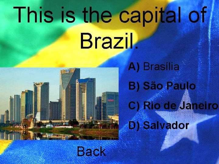 This is the capital of Brazil. A) Brasília B) São Paulo C) Rio de