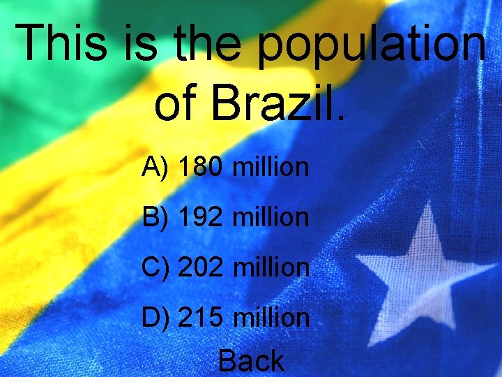 This is the population of Brazil. A) 180 million B) 192 million C) 202