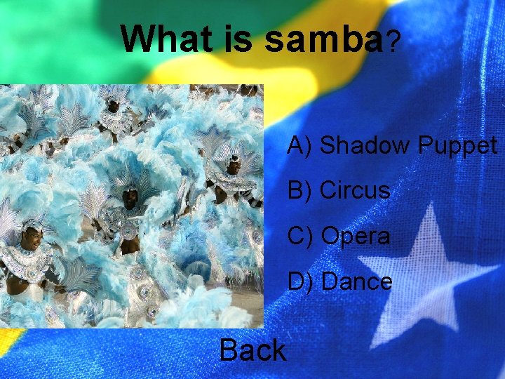 What is samba? A) Shadow Puppet B) Circus C) Opera D) Dance Back 