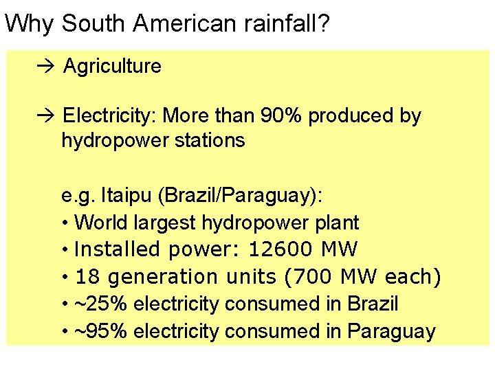 Why South American rainfall? Agriculture Electricity: More than 90% produced by hydropower stations e.