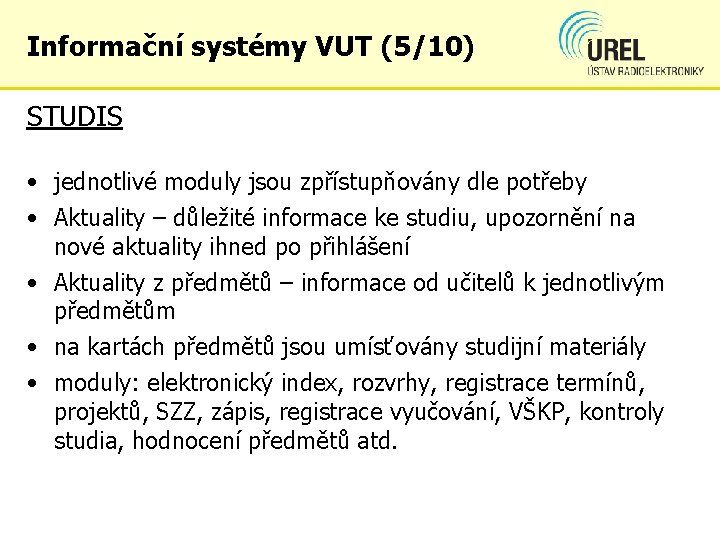 Informační systémy VUT (5/10) STUDIS • jednotlivé moduly jsou zpřístupňovány dle potřeby • Aktuality