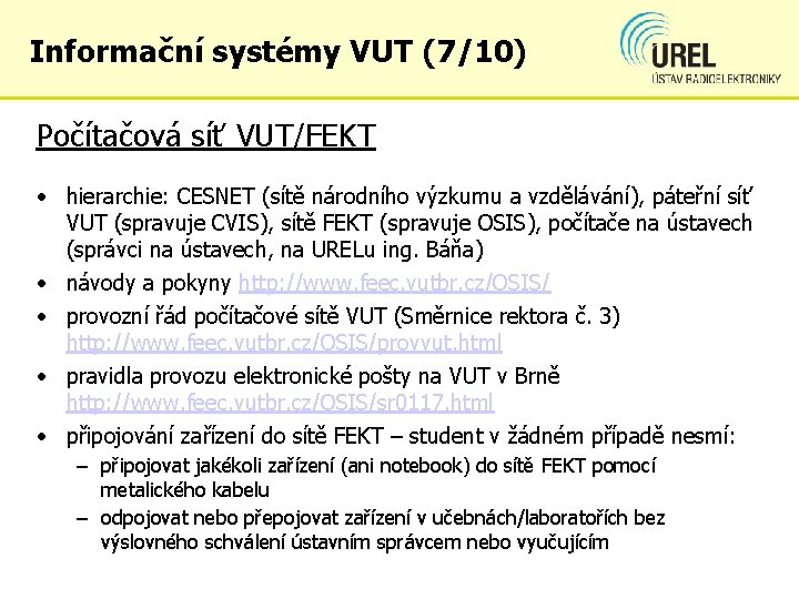 Informační systémy VUT (7/10) Počítačová síť VUT/FEKT • hierarchie: CESNET (sítě národního výzkumu a
