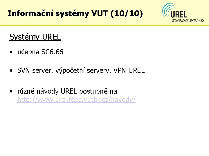 Informační systémy VUT (10/10) Systémy UREL • učebna SC 6. 66 • SVN server,
