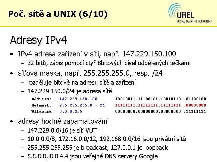 Poč. sítě a UNIX (6/10) Adresy IPv 4 • IPv 4 adresa zařízení v