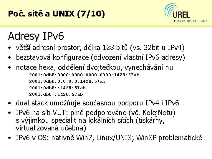 Poč. sítě a UNIX (7/10) Adresy IPv 6 • větší adresní prostor, délka 128