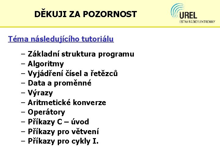 DĚKUJI ZA POZORNOST Téma následujícího tutoriálu – – – – – Základní struktura programu