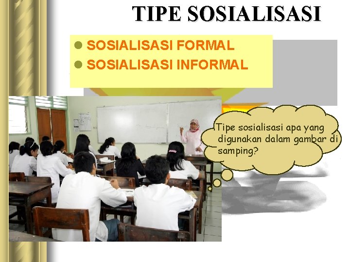 TIPE SOSIALISASI l SOSIALISASI FORMAL l SOSIALISASI INFORMAL Tipe sosialisasi apa yang digunakan dalam