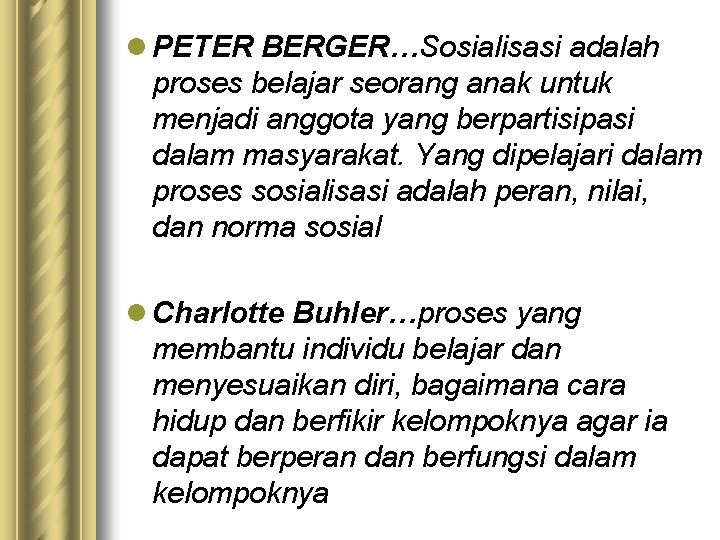 l PETER BERGER…Sosialisasi adalah proses belajar seorang anak untuk menjadi anggota yang berpartisipasi dalam