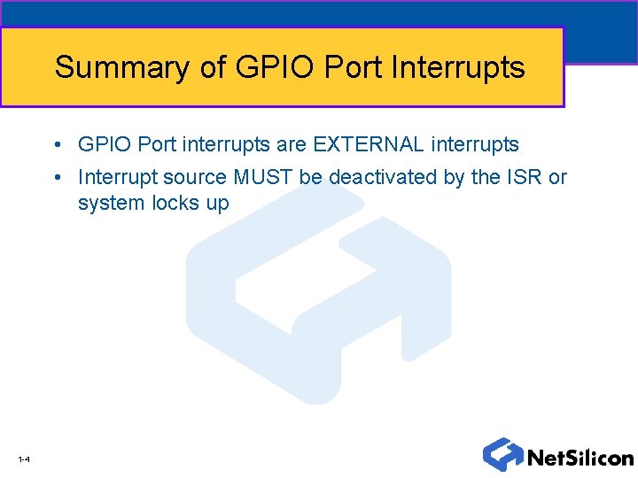 Summary of GPIO Port Interrupts • GPIO Port interrupts are EXTERNAL interrupts • Interrupt