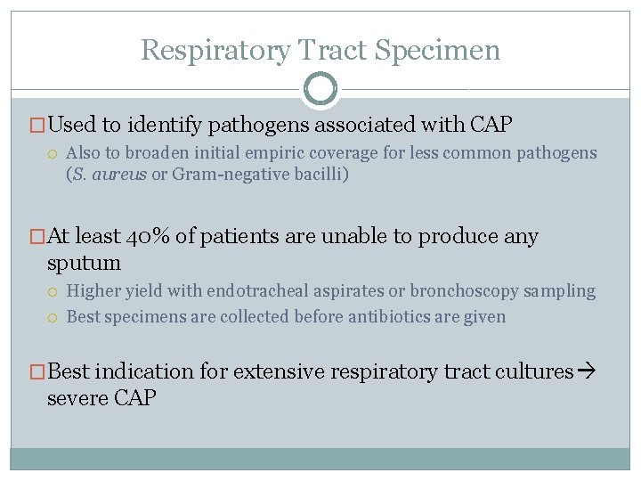 Respiratory Tract Specimen �Used to identify pathogens associated with CAP Also to broaden initial