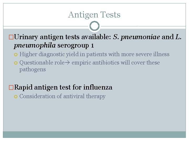 Antigen Tests �Urinary antigen tests available: S. pneumoniae and L. pneumophila serogroup 1 Higher