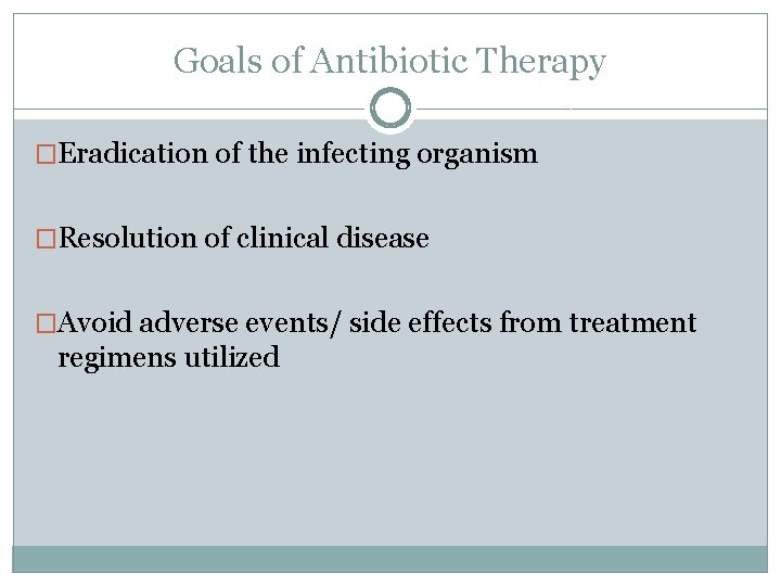 Goals of Antibiotic Therapy �Eradication of the infecting organism �Resolution of clinical disease �Avoid
