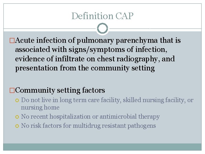 Definition CAP �Acute infection of pulmonary parenchyma that is associated with signs/symptoms of infection,