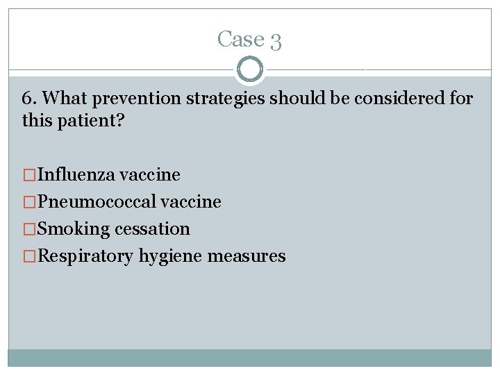 Case 3 6. What prevention strategies should be considered for this patient? �Influenza vaccine