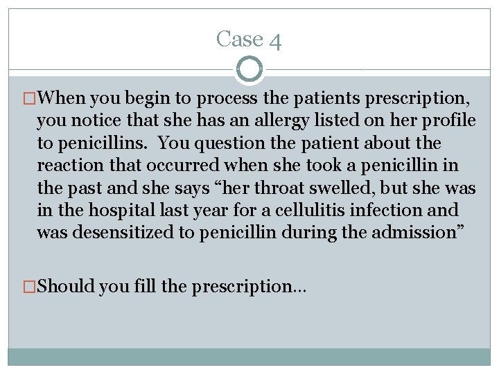 Case 4 �When you begin to process the patients prescription, you notice that she