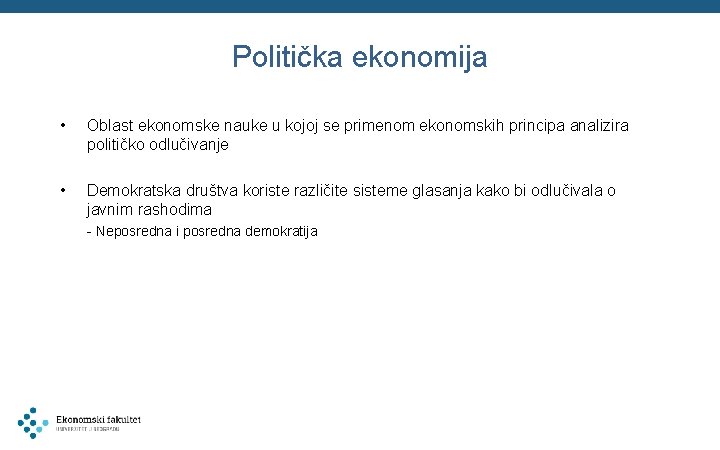 Politička ekonomija • Oblast ekonomske nauke u kojoj se primenom ekonomskih principa analizira političko